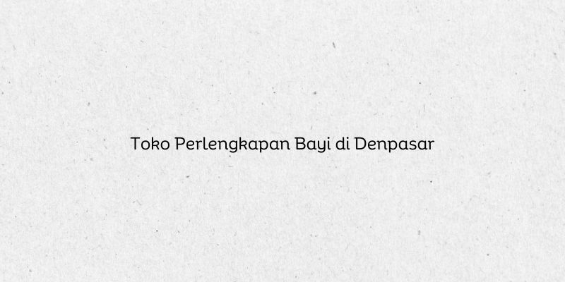 Toko Perlengkapan Bayi di Denpasar
