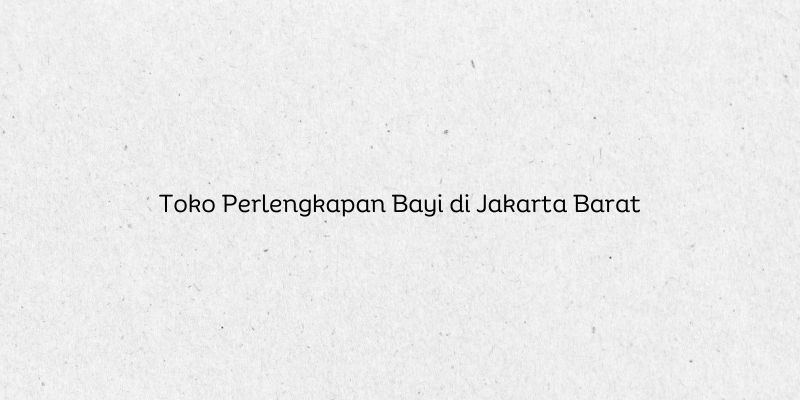 Toko Perlengkapan Bayi di Jakarta Barat