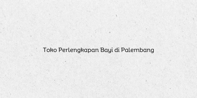 Toko Perlengkapan Bayi di Palembang