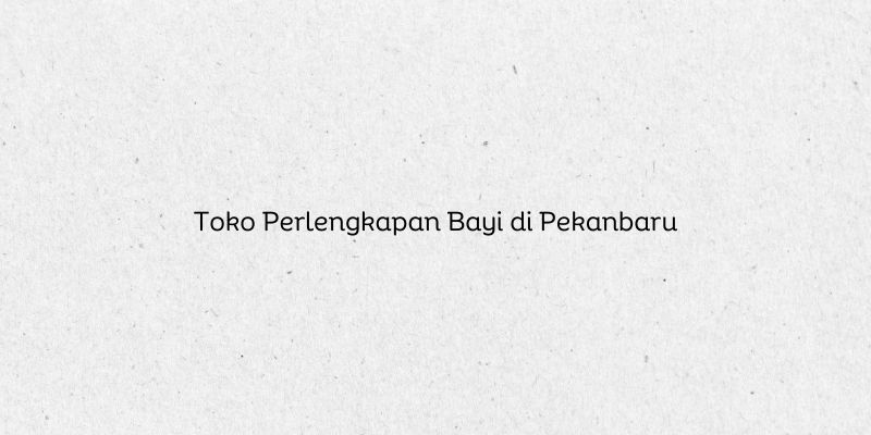 Toko Perlengkapan Bayi di Pekanbaru
