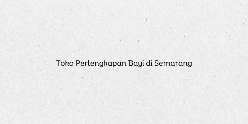 Toko Perlengkapan Bayi di Semarang