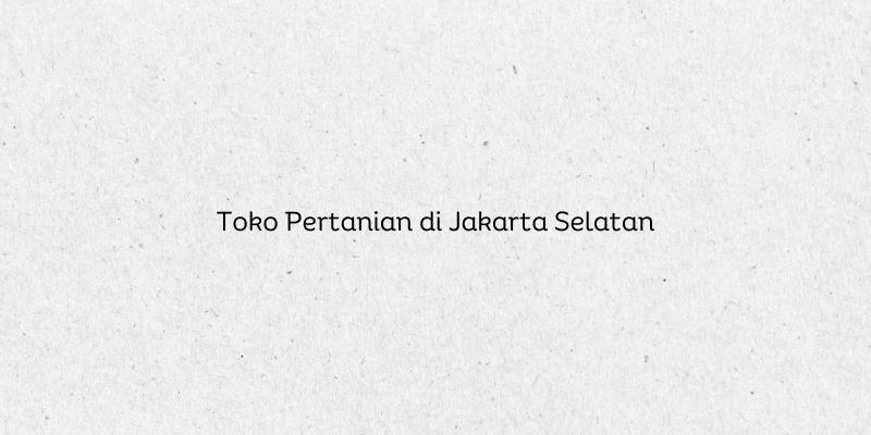 Toko Pertanian di Jakarta Selatan