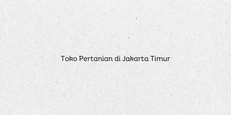 Toko Pertanian di Jakarta Timur