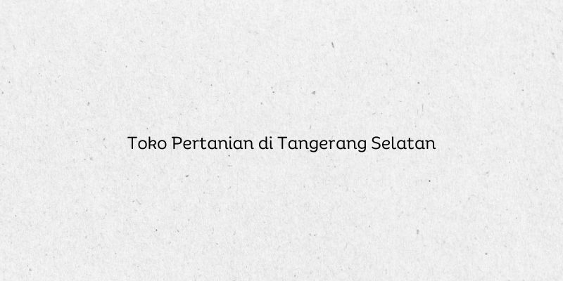 Toko Pertanian di Tangerang Selatan