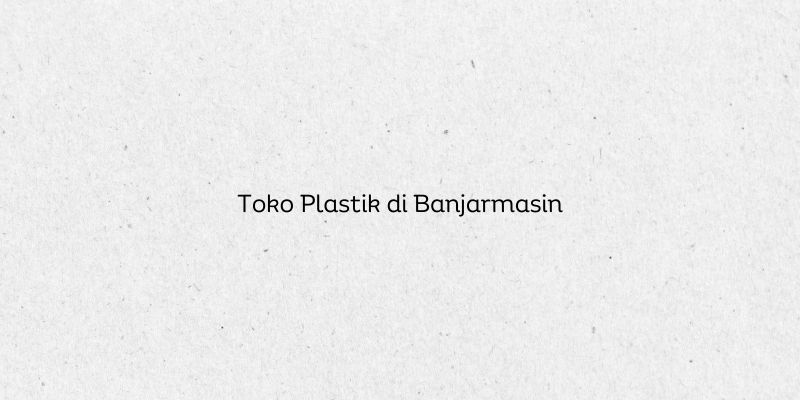 Toko Plastik di Banjarmasin