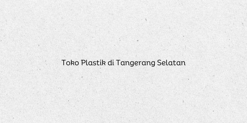 Toko Plastik di Tangerang Selatan