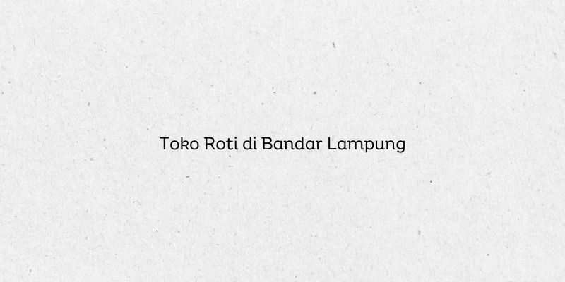 Toko Roti di Bandar Lampung