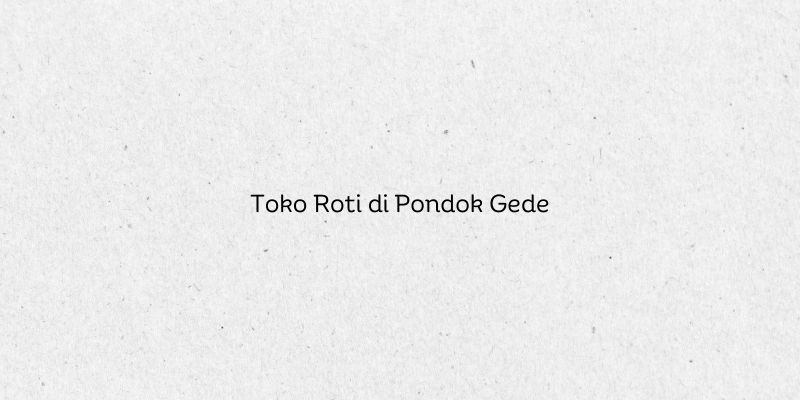 Toko Roti di Pondok Gede