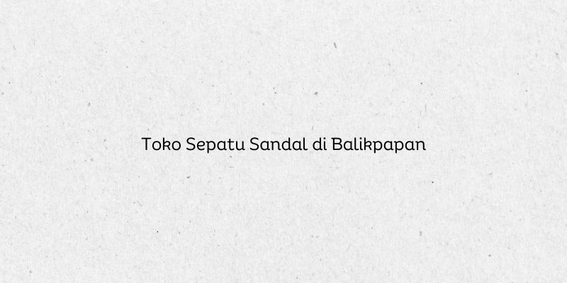Toko Sepatu Sandal di Balikpapan