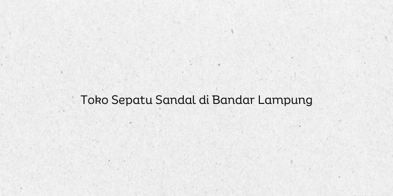 Toko Sepatu Sandal di Bandar Lampung