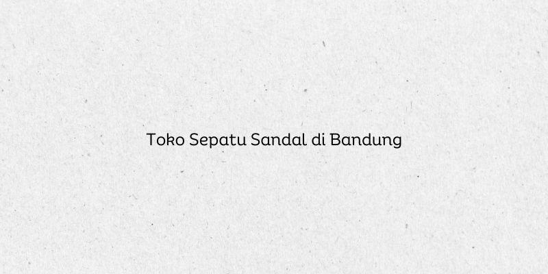 Toko Sepatu Sandal di Bandung