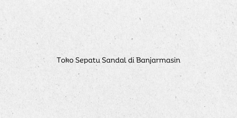 Toko Sepatu Sandal di Banjarmasin