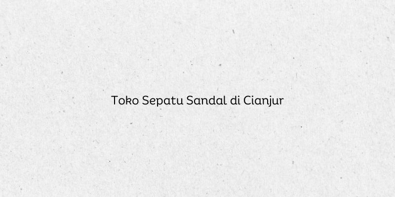 Toko Sepatu Sandal di Cianjur