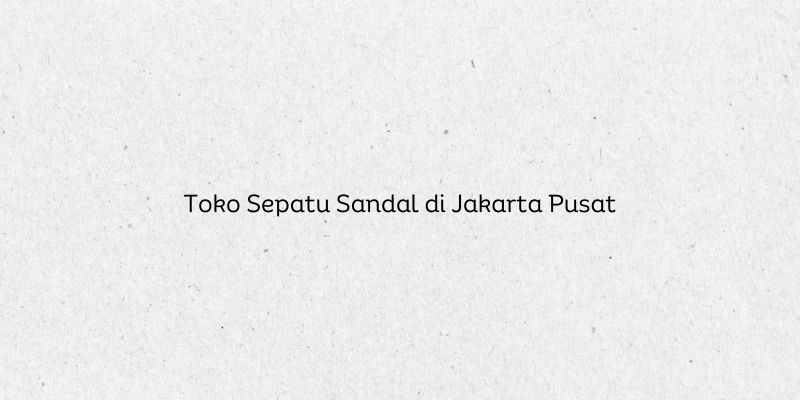 Toko Sepatu Sandal di Jakarta Pusat