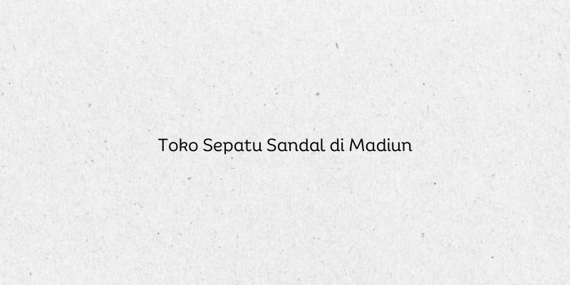 Toko Sepatu Sandal di Madiun