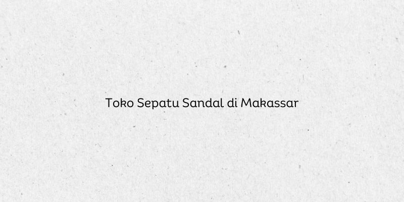 Toko Sepatu Sandal di Makassar