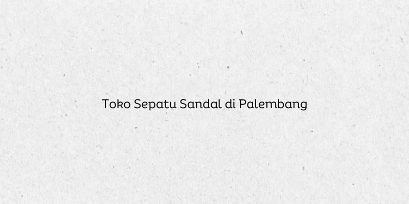 Toko Sepatu Sandal di Palembang