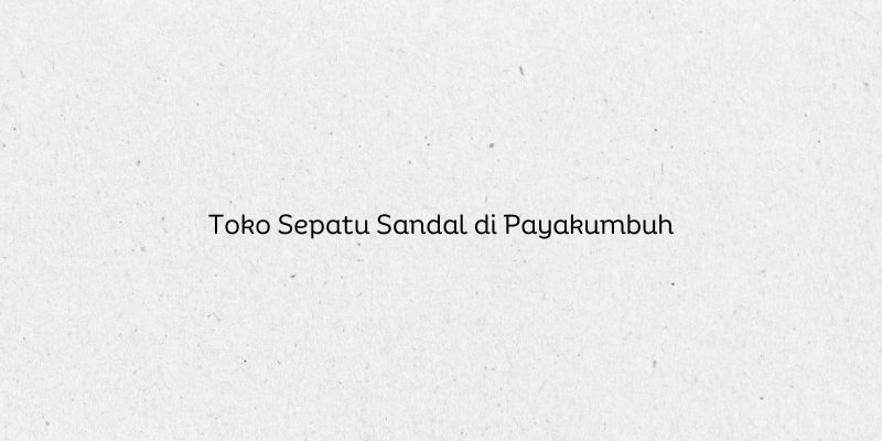 Toko Sepatu Sandal di Payakumbuh