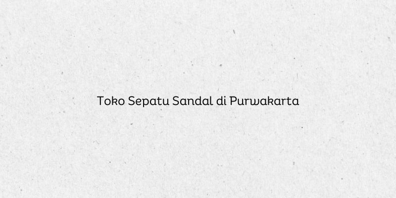 Toko Sepatu Sandal di Purwakarta
