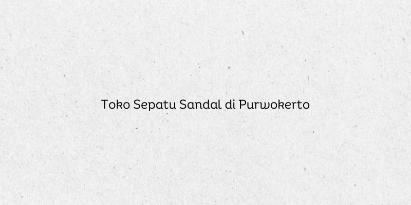 Toko Sepatu Sandal di Purwokerto