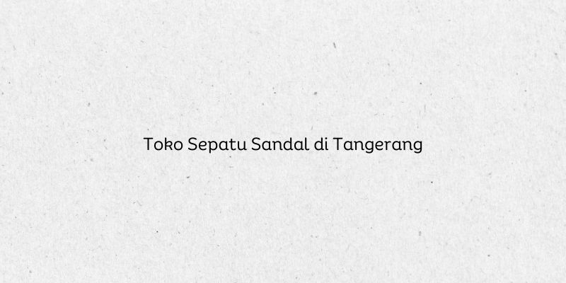 Toko Sepatu Sandal di Tangerang