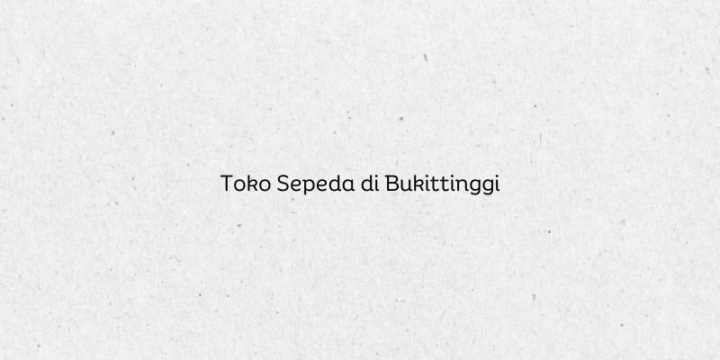 Toko Sepeda di Bukittinggi