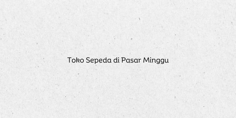 Toko Sepeda di Pasar Minggu