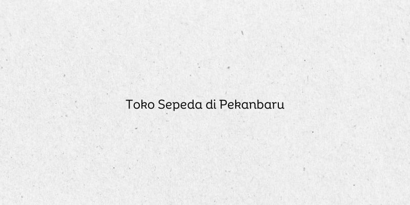 Toko Sepeda di Pekanbaru