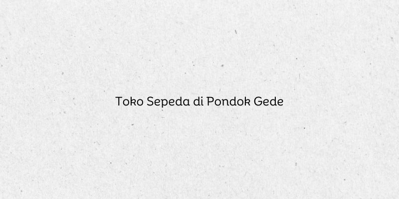 Toko Sepeda di Pondok Gede