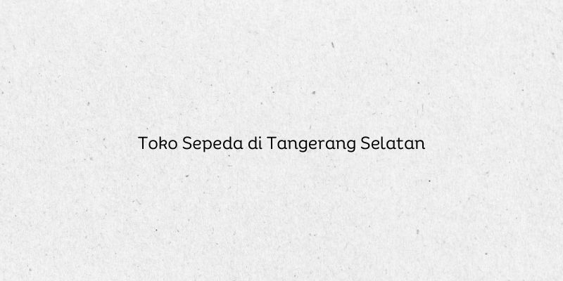 Toko Sepeda di Tangerang Selatan