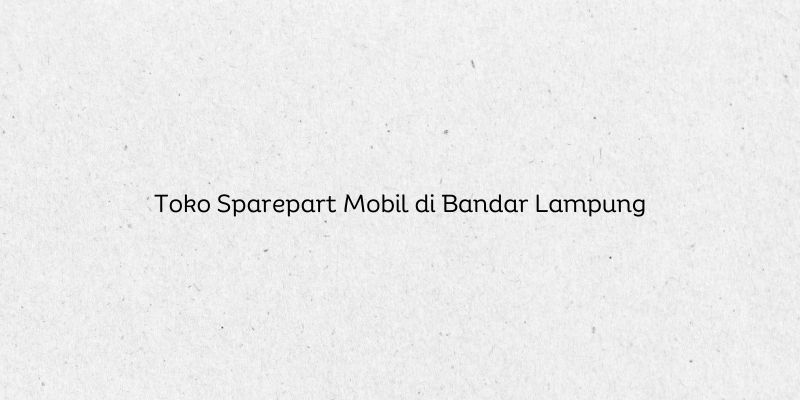 Toko Sparepart Mobil di Bandar Lampung
