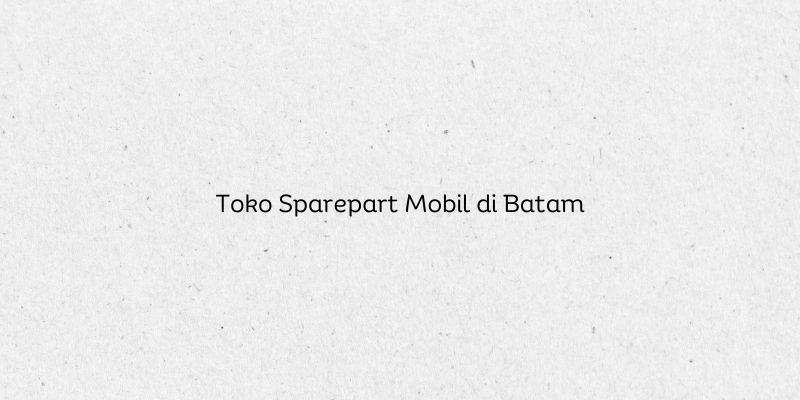 Toko Sparepart Mobil di Batam