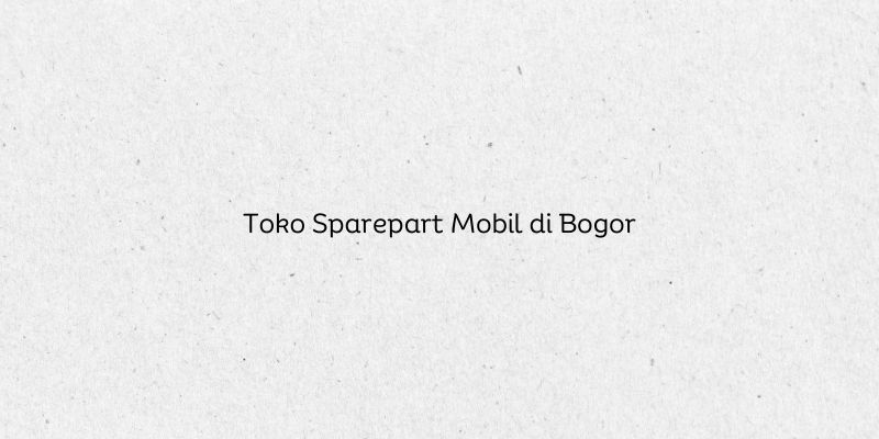 Toko Sparepart Mobil di Bogor
