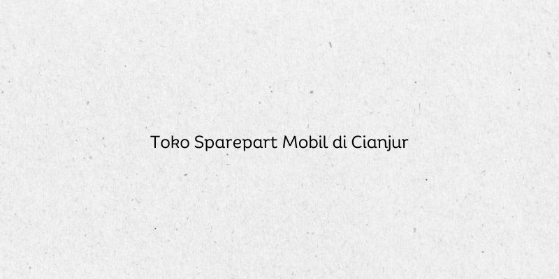 Toko Sparepart Mobil di Cianjur