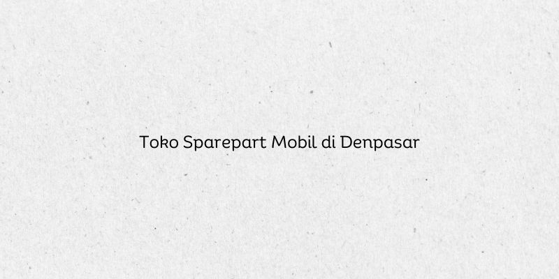 Toko Sparepart Mobil di Denpasar