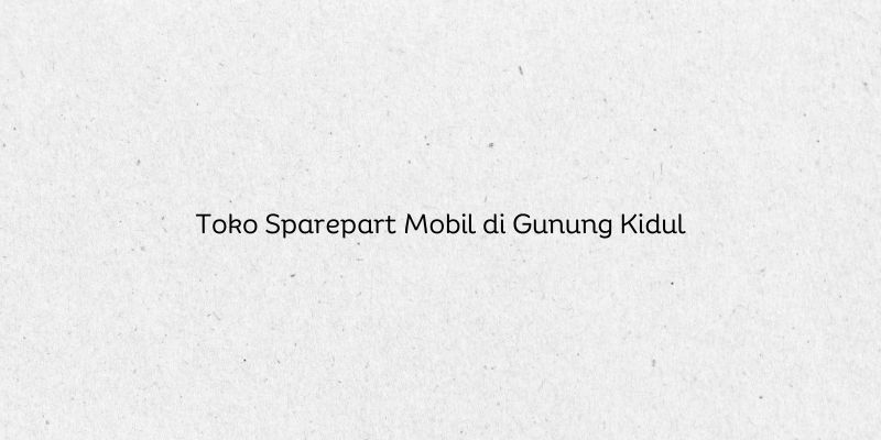 Toko Sparepart Mobil di Gunung Kidul