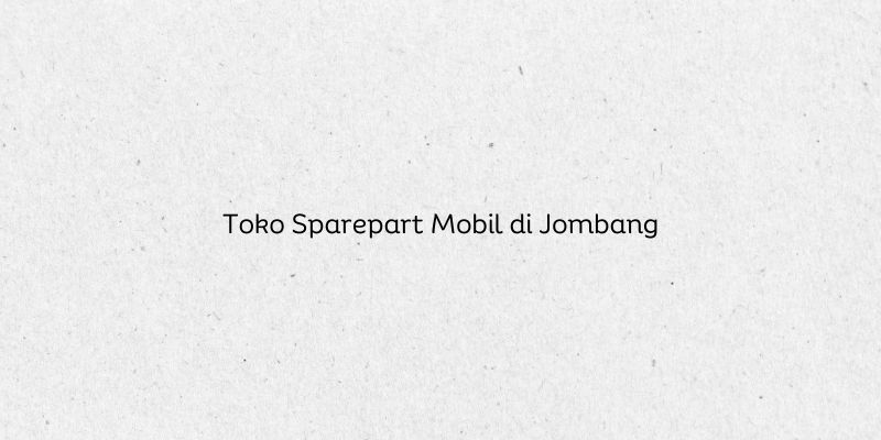Toko Sparepart Mobil di Jombang
