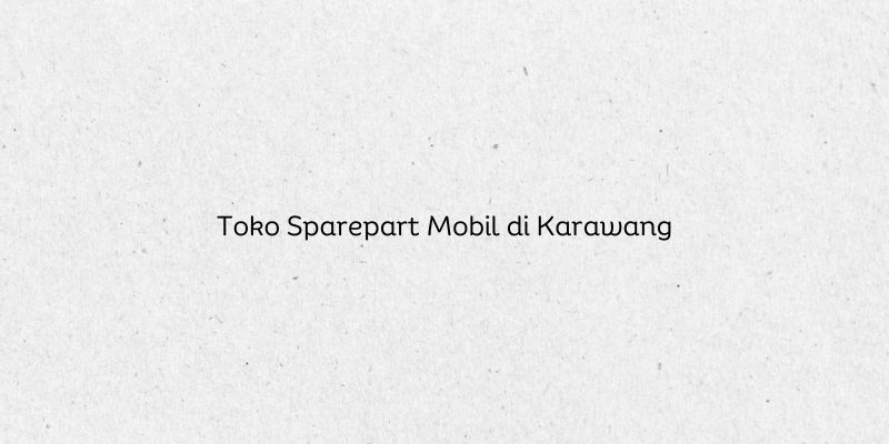 Toko Sparepart Mobil di Karawang