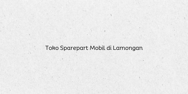 Toko Sparepart Mobil di Lamongan