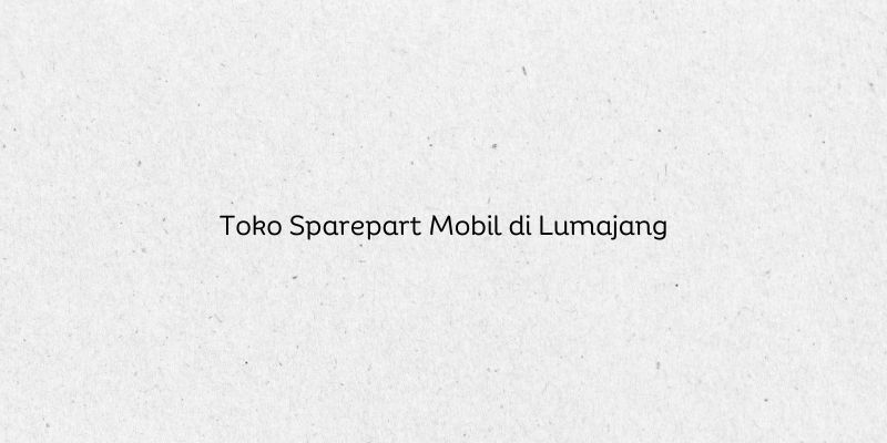 Toko Sparepart Mobil di Lumajang