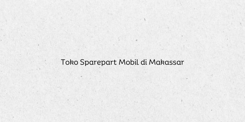 Toko Sparepart Mobil di Makassar
