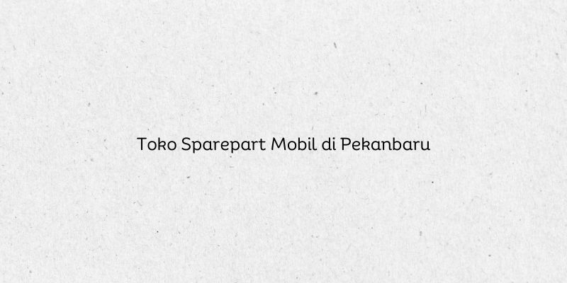 Toko Sparepart Mobil di Pekanbaru