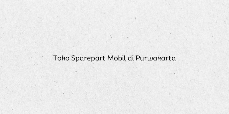Toko Sparepart Mobil di Purwakarta