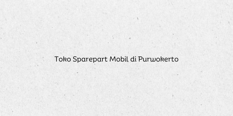 Toko Sparepart Mobil di Purwokerto