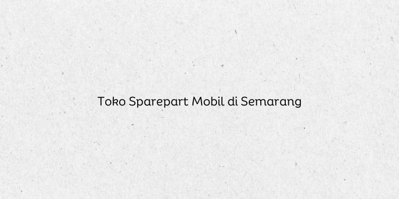Toko Sparepart Mobil di Semarang