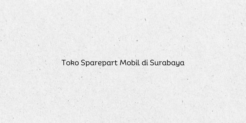 Toko Sparepart Mobil di Surabaya