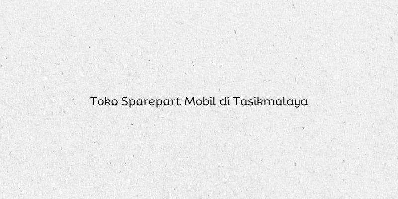 Toko Sparepart Mobil di Tasikmalaya