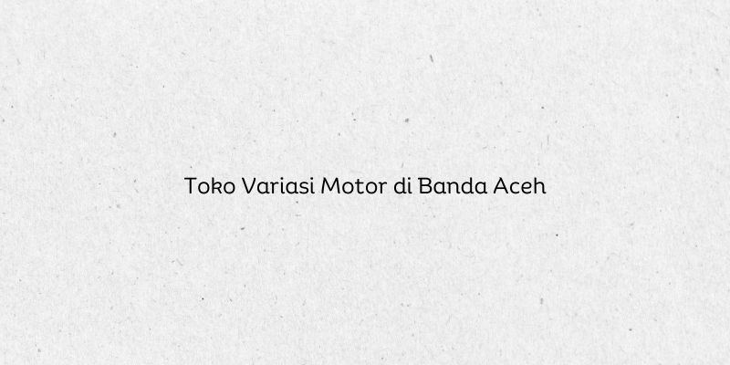 Toko Variasi Motor di Banda Aceh