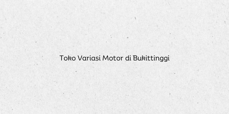 Toko Variasi Motor di Bukittinggi