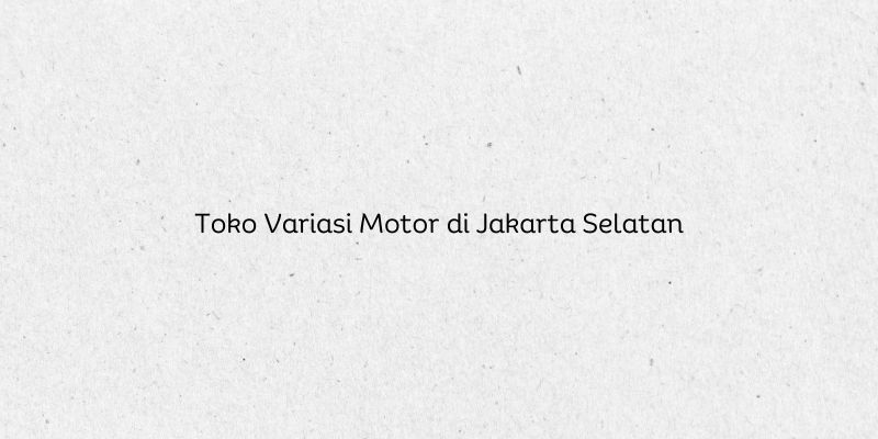 Toko Variasi Motor di Jakarta Selatan